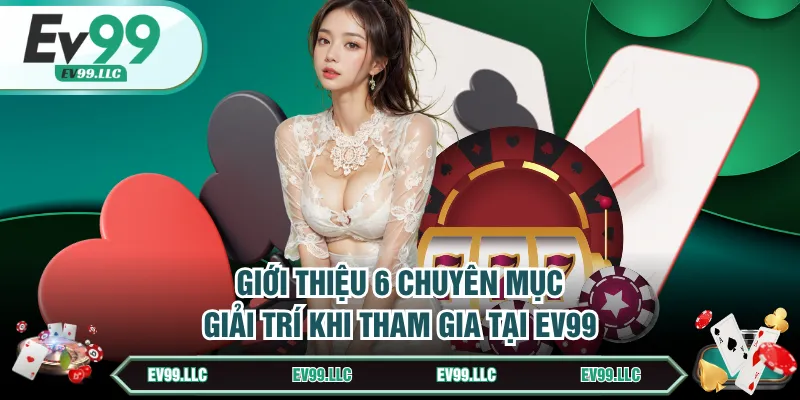Giới Thiệu EV99 - Nhà Cái Minh Bạch An Toàn Hàng Đầu 2 Giới thiệu 6 chuyên mục giải trí khi tham gia tại EV99